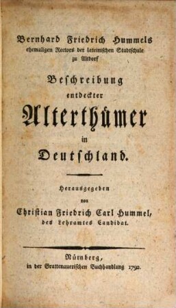 Bernhard Friedrich Hummels ehemaligen Rectors der lateinischen Stadtschule zu Altdorf Beschreibung entdeckter Alterthümer in Deutschland