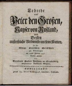 Lobrede auf Peter den Großen, Kayser von Rußland, und Dessen unsterbliche Verdienste um seine Nation, in der Königl. Deutschen Gesellschaft zu Göttingen am 10ten Junius 1750. öffentlich gehalten