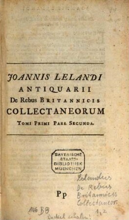 Joannis Lelandi Antiquarii De Rebus Britannicis Collectanea. 1,2