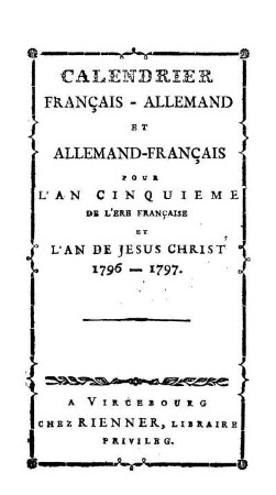 Calendrier Français-Allemand Et Allemand-Français Pour L'An Cinquieme De L'Ere Française Et L'An De Jesus Christ 1796 - 1797