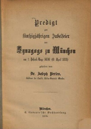 Predigt zur 50jährigen Jubelfeier der Synagoge zu München am 1. Peßach-Tage 5636 (9. April 1876) gehalten von J. Perles