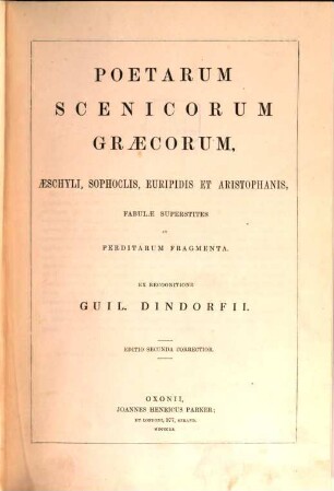 Poetae Scenici graeci : Poetarum scenicorum graecorum, Aeschyli, Sophoclis, Euripidis et Aristophanis, fabulae superstites et perditarum fragmenta. Ex recensione Guil. Dindorfii