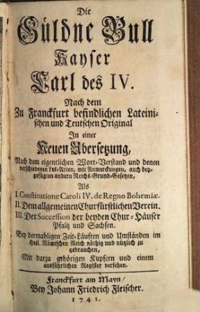 Die güldene Bull Kaysers Carl des IV. : Nach dem zu Franckfurt befindlichen lat. u. dt. Original in e. neuen Übers.