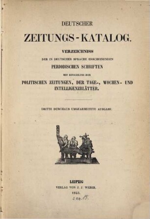 Deutscher Zeitungs-Katalog : Verzeichnis d. in d. dt. Sprache ersch. periodischen Schriften m. Einschluß d. politischen Zeitungen, der Tage-, Wochen- u. Intelligenzblätter. 1845