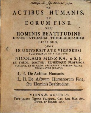 De actibus humanis, et eorum fine, seu hominis beatudine dissertationum theologicarum libri duo : quos in Universitate Viennensi auditoribus suis exposuit
