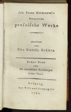 1: Joh. Franz Marmontel's sämmtliche prosaische Werke. Erster Band oder der moralischen Erzählungen Erster Theil