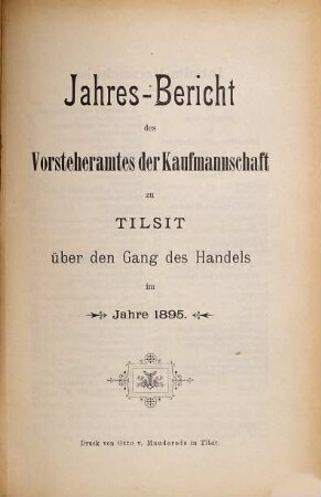 Jahres-Bericht des Vorsteheramts der Korporation der Kaufmannschaft zu Tilsit. 1895 [1896]