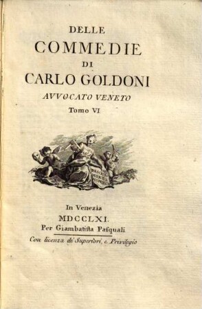 Delle commedie di Carlo Goldoni avvocato veneto, 6.. Le Femmine Puntigliose. La Finta Ammalata ...