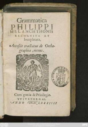 Grammatica || PHILIPPI || MELANCHTHONIS || RECOGNITA ET || locupletata.|| Accessit tractatus de Ortho-||graphia, recens.||[v. (Ioachimus Camerarius Pabeperg ... ||)]