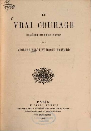 Le vrai courage : Comédie en deux actes. Par Adolphe Belot et Raoul Bravard
