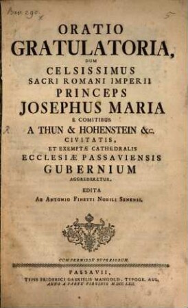 Oratio Gratulatoria, Dum Celsissimus Sacri Romani Imperii Princeps Josephus Maria ... A Thun & Hohenstein ... Ecclesiæ Passaviensis Gubernium Aggrederetur