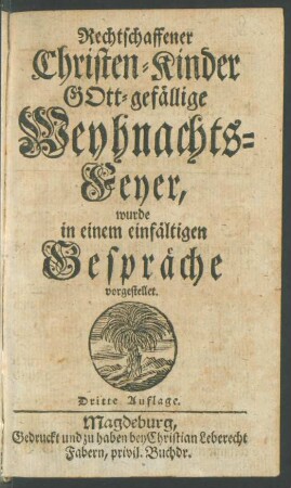 Rechtschaffener Christen-Kinder Gott-gefällige Weyhnachts-Feyer, wurde in einem einfältigen Gespräche vorgestellet