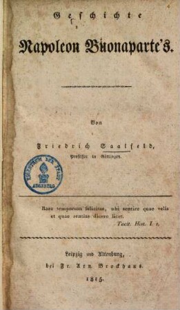 Geschichte Napoleon Buonaparte's : oder Grundriß d. Geschichte d. neuesten europ. Staaten-Systems von 1796 - 1815 ; in 2 Bd., 1