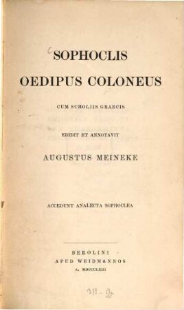 Sophoclis Oedipus Coloneus cum scholiis Graecis edidit et annotavit August Meineke