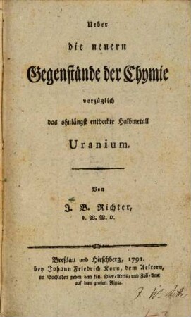 Ueber die neuern Gegenstände der Chymie, [1]. Vorzüglich das ohnlängst entdeckte Halbmetall Uranium