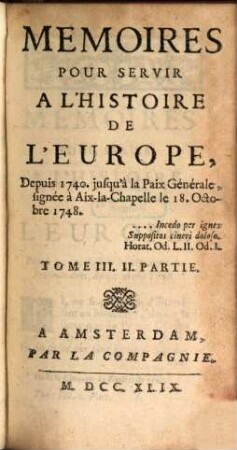 Mémoires pour servir à l'histoire de l'Europe depuis 1740 jusqu'a la Paix-générale. T. 3, P. 2 (1749)