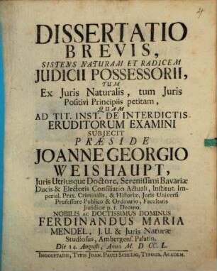 Diss. brevis, sistens naturam et radicem iudicii possessorii, tum ex iuris nat. tum iuris positivi principiis petitam