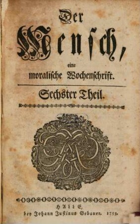 Der Mensch : eine moralische Wochenschrift. 6, 6. 1753