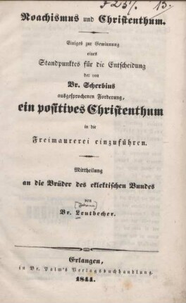 Noachismus und Christenthum : einiges zur Gewinnung eines Standpunktes für die Entscheidung der von Br. Scherbius ausgesprochenen Forderung, ein positives Christenthum in die Freimaurerei einzuführen ; Mittheilung an die Brüder des eklektischen Bundes