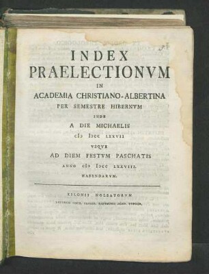 WS 1777/78: Index Praelectionvm In Academia Christiano-Albertina Per Semestre Hibernvm Inde A Die Michaelis M DCC LXXVII Vsqve Ad Diem Festvm Paschatis Anno M DCC LXXVIII. Habendarvm.