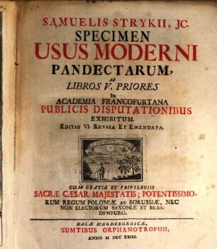 Samuelis Strykii, JC. Specimen Usus Moderni Pandectarum ... : In Academia Francofurtana Publicis Disputationibus Exhibitum, 1. Samuelis Strykii, JC. Specimen Usus Moderni Pandectarum, Ad Libros V. Priores