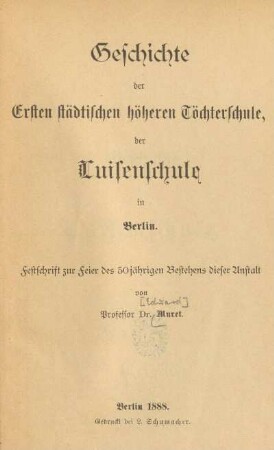 Geschichte der ersten städtischen höheren Töchterschule, der Luisenschule in Berlin : Festschrift zur Feier des 50jährigen Bestehens dieser Anstalt