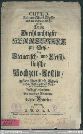 Cupido, Als einen Glücks-Töpffer Auf der Leipziger Messe, Wolte Da die ... Herrschaft zur Oelß, Das Steinerisch- und Fleischlinische Hochzeit-Festin, Auf dem Hoch-Fürstl. Schlosse in Dero Residentz-Stadt Oelße, den 6. Octobris Anno 1716. Gnädigst erlaubten, Bey vergnügter Vollziehung vorstellen Beyder Verlobten Ergebener, D. K. F. W. O. H. F.