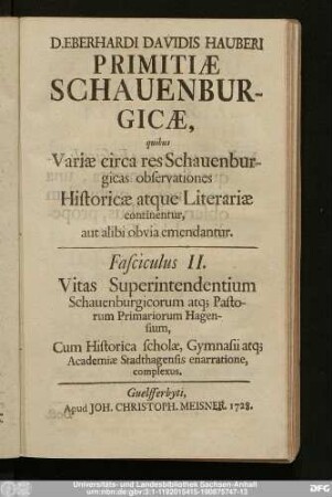 Fasciculus II.: Vitae Superintendentium Schauenburgicorum atq[ue] Pastorum Primariorum Hagensium, Cum Historica scholæ, Gymnasii atq[ue] Academiæ Stadthagensis enarratione, complexus