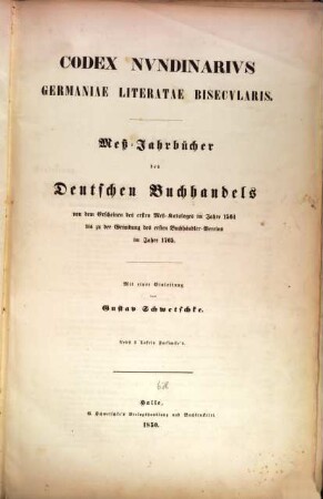 Codex nvndinarivs Germaniae literatae bisecclaris, [1]. Von dem Erscheinen des ersten Meß-Kataloges im Jahre 1564 bis zu der Gründung des ersten Buchhändler-Vereins im Jahre 1765