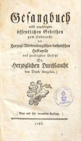 Gesangbuch nebst angehängten öffentlichen Gebethen zum Gebrauche der Herzogl. Wirtembergischen katholischen Hofkapelle