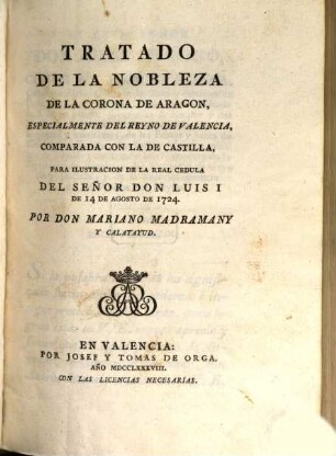 Tratado de la nobleza de la corona de Aragon, especialmente del reyno de Valencia comparada con la de Castilla : Para ilustracion de la real cédula del Señor Don Luis I. de 14 Agosto de 1724