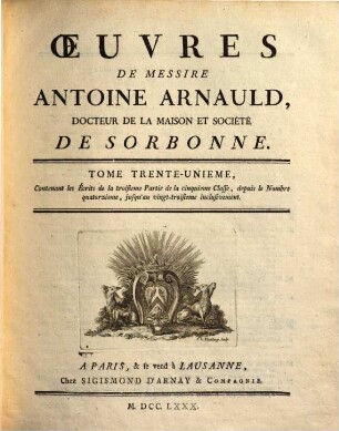 Oeuvres de Messire Antoine Arnauld, 31. Contenant les écrits de la troisieme partie de la cinquieme classe, depuis 14 - 23 inclusivement