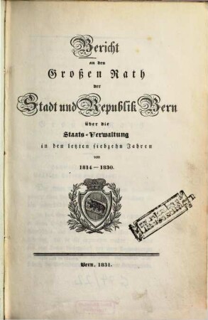 Bericht an den großen Rath der Stadt und Republik Bern über die Staats-Verwaltung in den letzten siebzehn Jahren von 1814 - 1830