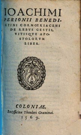 Ioachimi Perionii Benedictini Cormoeriaceni De Rebvs Gestis, Vitisqve Apostolorvm Liber