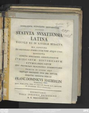 Venerandvm Vetvstatis Monvmentvm Sistens Statvta Svsattensia Latina Saecvlo XII In Literas Redacta Div Expetita Ex Originali Svmma Cvm Fide Atqve Cvra Descripta Addito Specimine Annotationvm Ivridicarvm Historicarvm Etymologicarvm Cev Prodromo Prolixioris Commentarii Primvm In Lvcem Edit Simvlqve Lectiones Svas Per Instans Semestre Hibernvm Indicat