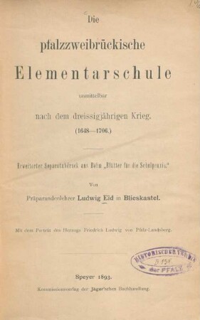 Die pfalzzweibrückische Elementarschule unmittelbar nach dem dreissigjährigen Krieg (1648-1706) : mit e. Portr. d. Friedrich Ludwig von Pfalz-Landsberg