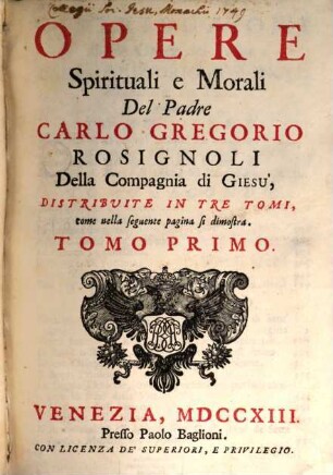 Opere Spirituali e Morali Del padre Carlo Gregorio Rosignoli : Della Compagnia di Giesù, Distribuite In Tre Tomi, come nella seguente pagina si dimostra, 1
