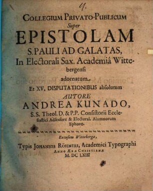 Collegium Privato-Publicum Super Epistolam S. Pauli Ad Galatas, In Electorali Sax. Academia Wittebergensi adornatum Et XV. Disputationibus absolutum