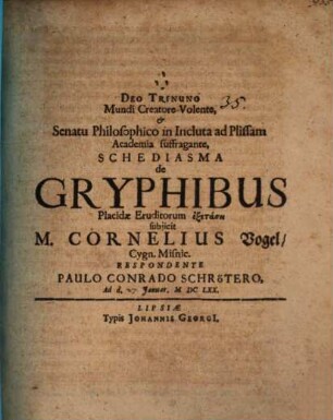 Deo Trinuno Mundi Creatore Volente, & Senatu Philosophico in Incluta ad Plissam Academia suffragante, Schediasma de Gryphibus