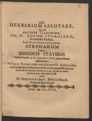 Herbarium Salutare : Quod Rectore ... Dn. M. Adamo Spenglero, Neukircha-Varisco, Sub Novi Anni auspicium, Strenuarum Loco, Singulis Statibus Discipuli nostri d. IV. Ian. horis a XII. pomeridianis distribuent