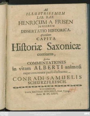 Ad Illustrissmum Lib. Bar. Henricum A Frisen Iuniorem Dissertatio Historica, quaedam Capita Historiae Saxonicae continens