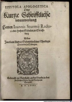 Epistola Apologetica Oder Kurtze Schrifftliche verantwortung Herren Ioannis Sturmij Rectoris der Hohen Schulen zu Straßburg Wider Jacobum Andree Schmidlin seiner Theologie Doctorem zu Tübingen