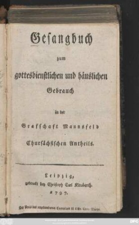 Gesangbuch zum gottesdienstlichen und häuslichen Gebrauch in der Grafschaft Mannsfeld chursächsischen Antheils