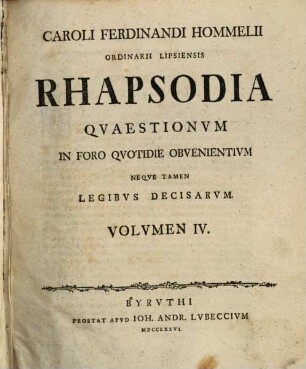 Caroli Ferdinandi Hommelii I.V. Et Philosoph. Doct. ... Rhapsodia Qvaestionvm In Foro Qvotidie Obvenientivm Neqve Tamen Legibvs Decisarvm, 4