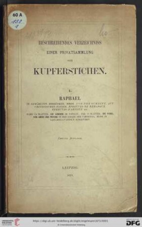 Band 1: Beschreibendes Verzeichnis einer Privatsammlung von Kupferstichen: Raphael : in gewählten Abdrücken, meist vor der Schrift, auf chinesisches Papier, épreuves de remarque, épreuves d'artiste etc.dabei 43 Blätter "Die Loggien" im Vatican, und 10 Blätter, "Die Fabel von Amor und Psyche" in der Loggie der Farnesina, beide in Aquarellfarben ausgeführt