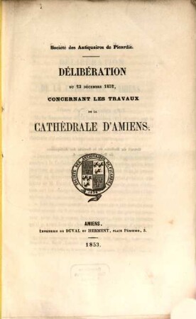 Délibération du 23 Déc. 1852, concernant les travaux de la cathédrale d'Amiens : (Extr. du Bulletin de la Soc. des Antiquaires de Picardie, Tom. 4.)