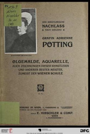 Der künstlerische Nachlass nach weiland Gräfin Adrienne Pötting : Ölgemälde, Aquarelle, Zeichnungen, Studien und Skizzen sowie beste Werke anderer hervorragender Künstler, zumeist der Wiener Schule ; Versteigerung: Dienstag 30. November 1909 und die folgenden Tage (Katalog Nr. 40)