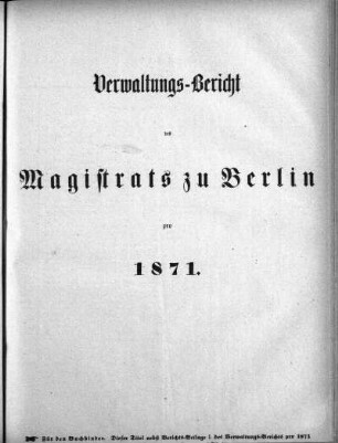 1871: Verwaltungs-Bericht des Magistrats zu Berlin : für die Rechnungsjahre ...