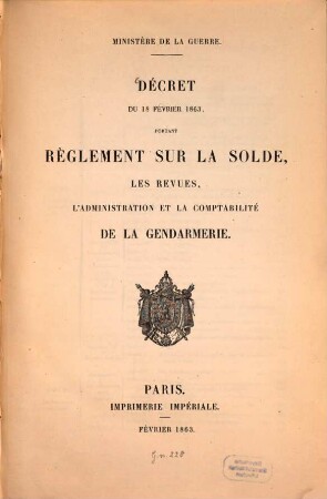 Décret du 18 Février 1863, portant règlement sur la solde, les revues; l‛administration et la comptabilité de la gendarmerie : Ministère de la Guerre