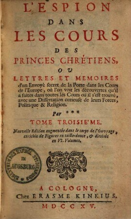 L' espion dans les cours des princes chrétiens, ou lettres et mémoires d'un envoyé secret de la Porte dans les cours de l'Europe : où l'on voit les découvertes qu'il a faites dans toutes les cours où il s'est trouvé ..., Tome Troisième